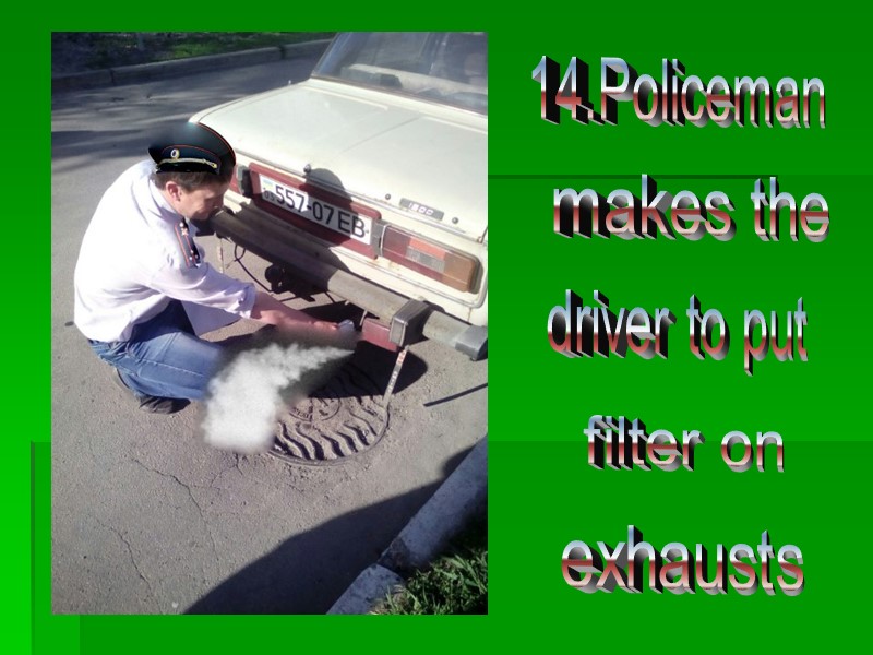 14.Policeman makes the driver to put filter on exhausts